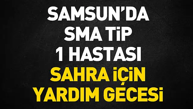 Samsun'da SMA Tip 1 hastası Sahra için yardım gecesi