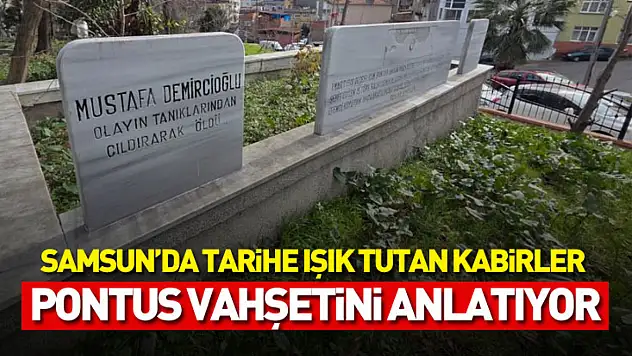 Samsun'da tarihe ışık tutan kabirler Pontus vahşetini anlatıyor