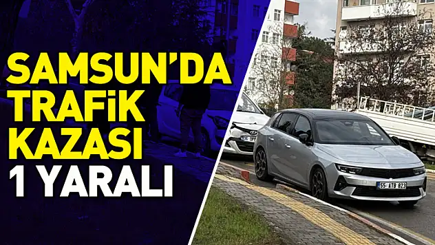 Samsun'da trafik kazası:1 yaralı