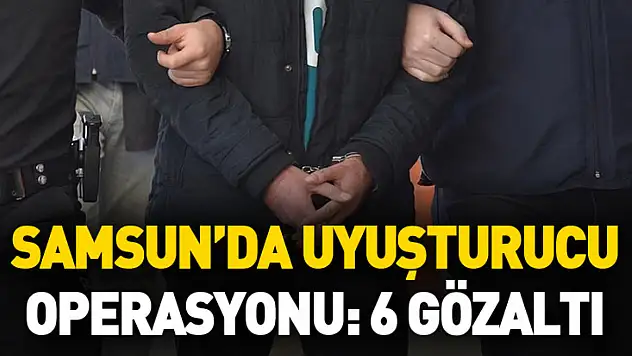 Samsun'da Uyuşturucu Operasyonu: 6 Gözaltı