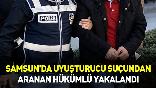 Samsun'da uyuşturucu suçundan aranan hükümlü yakalandı