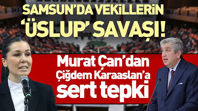 Samsun'da Vekillerin 'Üslup' Savaşı! Murat Çan'dan Çiğdem Karaaslan'a sert tepki