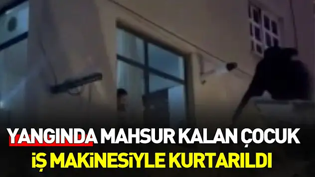 Samsun'da yangında mahsur kalan çocuk iş makinesiyle kurtarıldı