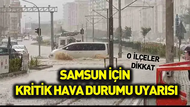Samsun için kritik hava durumu uyarısı! O ilçeler dikkat