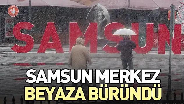 Samsun Merkez Beyaza Büründü