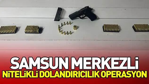 Samsun Merkezli Nitelikli Dolandırıcılık Operasyon