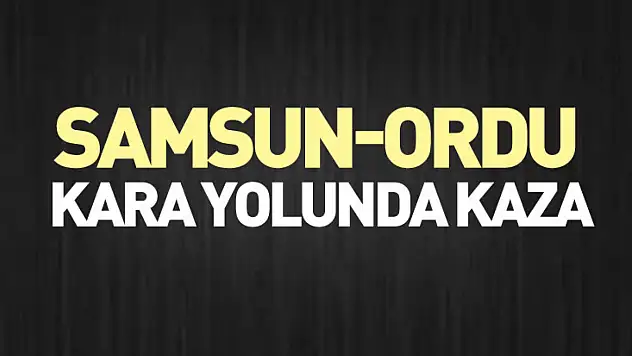 Samsun-Ordu kara Yolunda Kaza