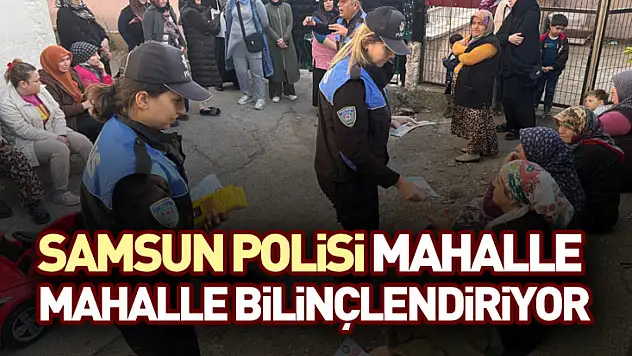 Samsun Polisi Mahalle Mahalle Bilinçlendiriyor