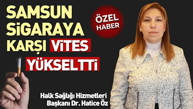 Samsun sigaraya karşı vites yükseltti
