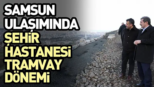 Samsun Ulaşımında Şehir Hastanesi Tramvay Dönemi