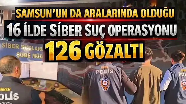 Samsun'un da Aralarında Olduğu 16 İlde Siber Suç Operasyonu: 126 Gözaltı