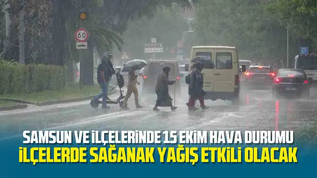 Samsun ve İlçelerinde 15 Ekim Hava Durumu: İlçelerde Sağanak Yağış Etkili Olacak