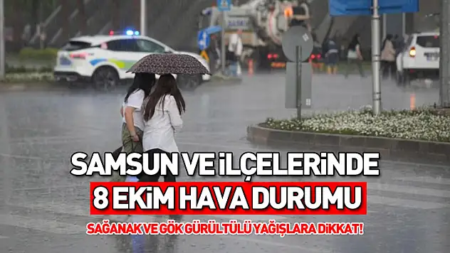 Samsun ve İlçelerinde 8 Ekim Hava Durumu: Sağanak ve Gök Gürültülü Yağışlara Dikkat!