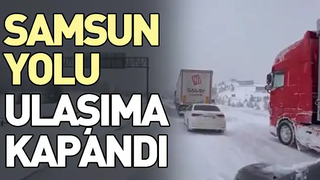 Samsun Yolu Ulaşıma Kapandı
