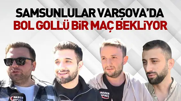 Samsunlular Varşova'da bol gollü bir maç bekliyor