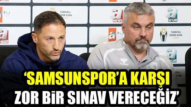 'Samsunspor'a Karşı Zor Bir Sınav Vereceğiz'