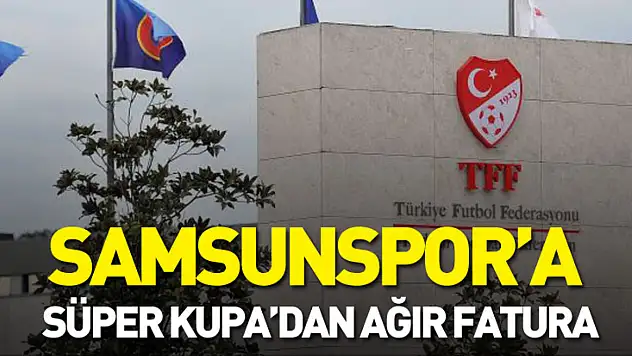 Samsunspor'a Süper Kupa'dan ağır fatura