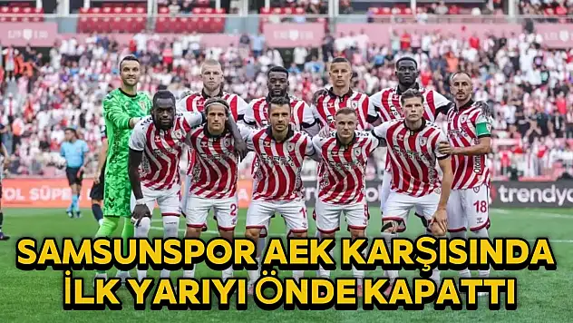 Samsunspor AEK karşısında ilk yarıyı önde tamamladı