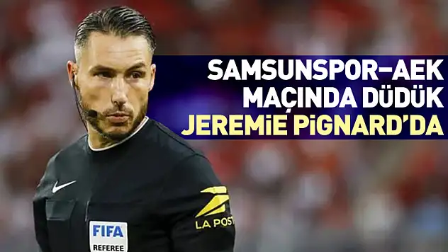 Samsunspor–AEK maçında düdük Jeremie Pignard'da