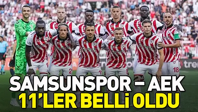 Samsunspor – AEK maçının 11'leri belli oldu