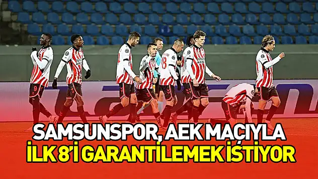 Samsunspor, AEK Maçıyla İlk 8'i Garantilemek İstiyor