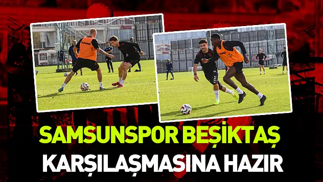 Samsunspor Beşiktaş maçına hazır