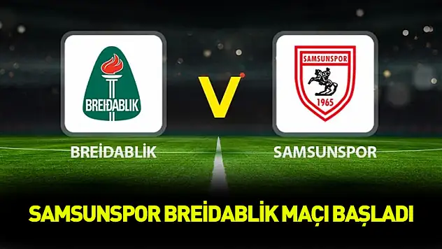 Samsunspor Breidablik maçı başladı