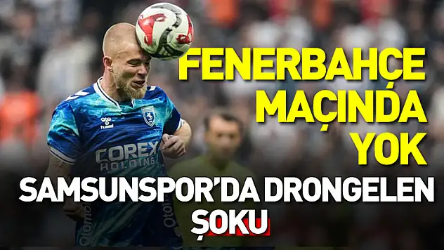 Samsunspor'da Drongelen şoku: Fenerbahçe maçında yok