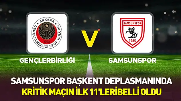 Samsunspor Gençlerbirliği deplasmanında: İşte kritik maçın ilk 11'leri