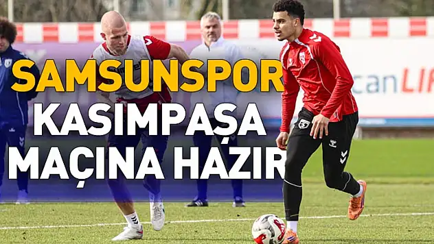 Samsunspor Kasımpaşa maçına hazır