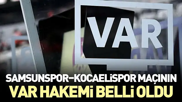 Samsunspor–Kocaelispor Maçının VAR Hakemi belli oldu