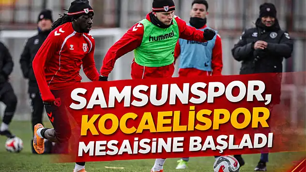 Samsunspor, Kocaelispor Mesaisine Başladı