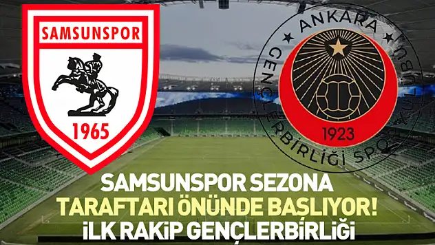 Samsunspor Sezona Taraftarı Önünde Başlıyor! İlk Rakip Gençlerbirliği