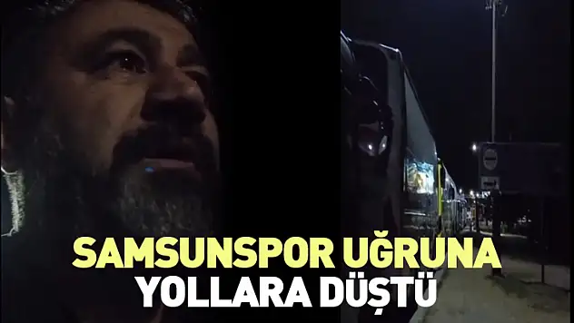 Samsunspor uğruna yollara düştü