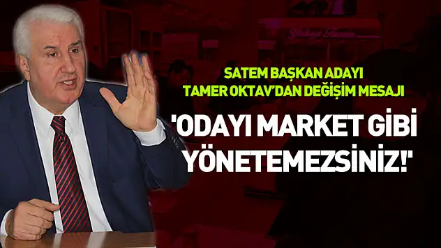 SATEM Başkan Adayı Tamer Oktav'dan değişim mesajı: 'Odayı market gibi yönetemezsiniz!'