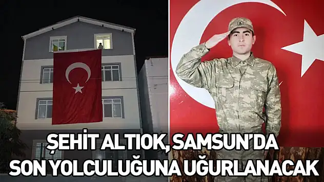 Şehit Altıok, Samsun'da son yolculuğuna uğurlanacak