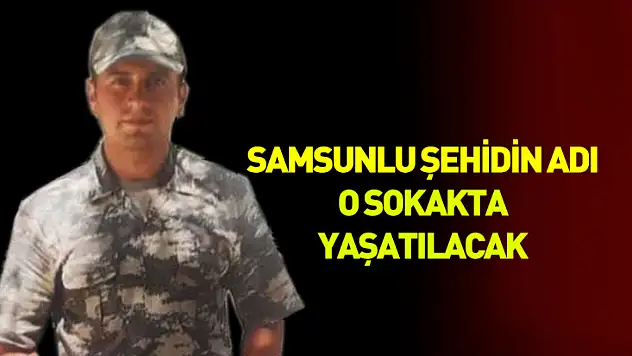 Samsunlu şehidin adı o sokakta yaşatılacak