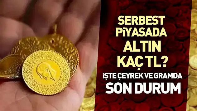 Serbest Piyasada Altın Kaç TL? İşte Çeyrek ve Gramda Son Durum