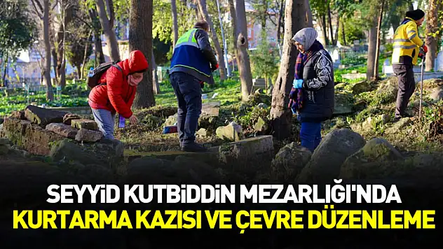 Seyyid Kutbiddin Mezarlığı'nda kurtarma kazısı ve çevre düzenleme çalışmaları
