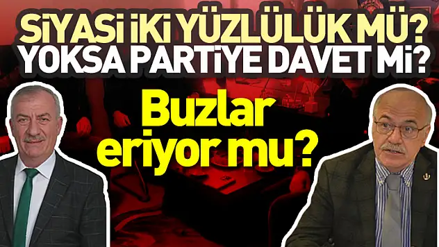 Siyasi iki yüzlülük mü? Yoksa partiye davet mi?