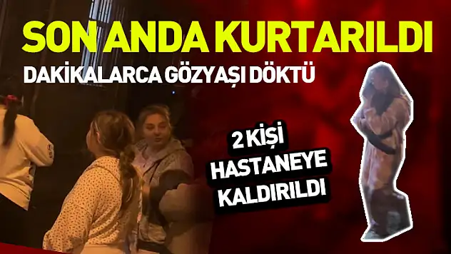 Son anda kurtarıldı dakikalarca gözyaşı döktü