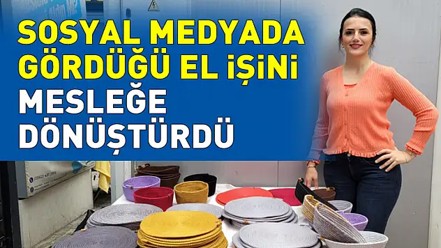 Sosyal medyada gördüğü el işini mesleğe dönüştürdü