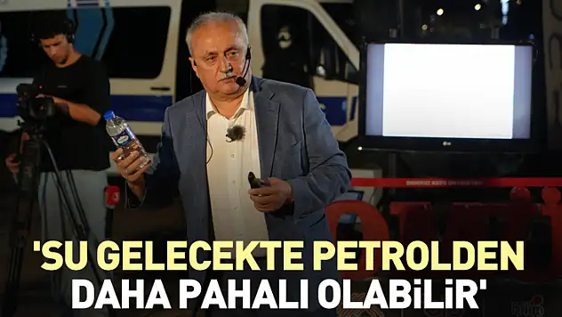 'Su gelecekte petrolden daha pahalı olabilir'