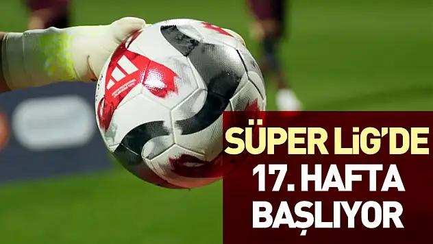 Süper Lig'de 17. Hafta Başlıyor