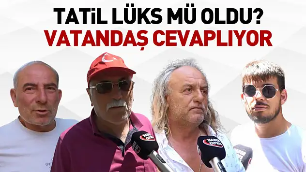 Tatil lüks mü oldu? vatandaş cevaplıyor