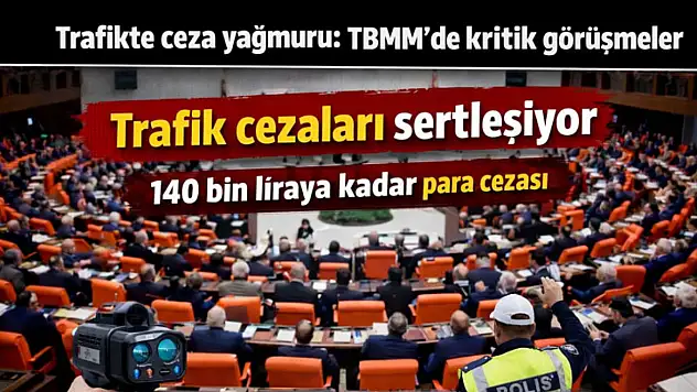 TBMM Genel Kurulu trafik cezalarına ilişkin düzenlemeleri görüşecek