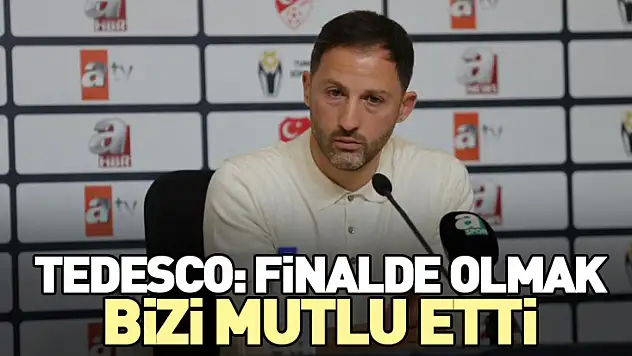 Tedesco: Finalde Olmak Bizi Mutlu Etti