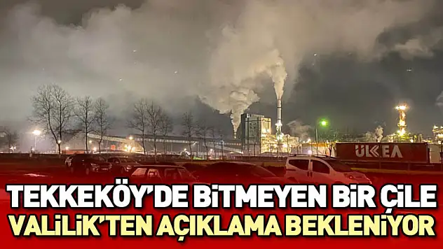Tekkeköy'de Bitmeyen Bir Çile Valilik'ten Açıklama Bekleniyor