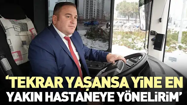'Tekrar Yaşansa Yine En Yakın Hastaneye Yönelirim'