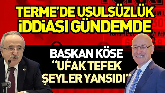 Terme'de Usulsüzlük İddiası Gündemde Başkan Köse: 'Ufak tefek şeyler yansıdı'